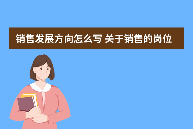 销售发展方向怎么写 关于销售的岗位职责有哪些